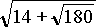 sqrt (14 + sqrt 180)